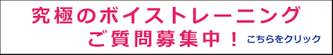 究極のボイストレーニングご質問募集！